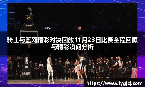 骑士与篮网精彩对决回放11月23日比赛全程回顾与精彩瞬间分析